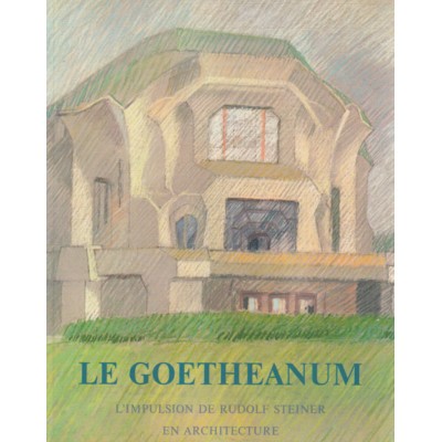 Goetheanum l'impulsion de Rudolf Steiner en...