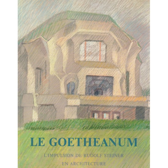 Goetheanum l'impulsion de Rudolf Steiner en...