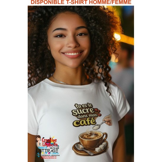 T-SHIRT café.  tu es le sucre dans mon café...