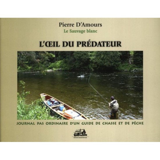 L'oeil du prédateur : Journal pas ordinaire d'un guide de chasse et de pêche