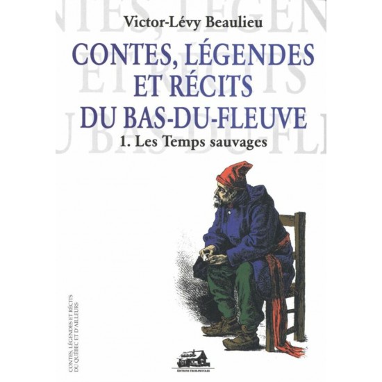 Contes, légendes et récits du Bas-du-Fleuve 01 : Les Temps sauvages