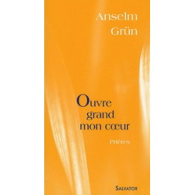 Ouvre grand mon cœur Anselm Grün 