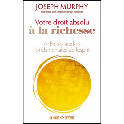 Votre droit absolu à la richesse Dr Joseph Murphy