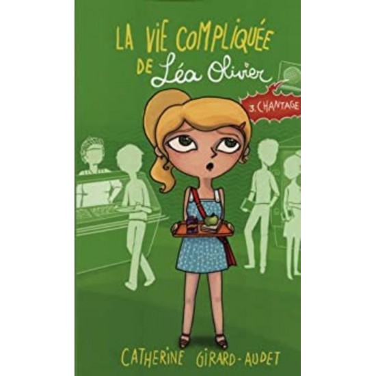 La vie compliquée de Léa Olivier tome 3 Chantage Catherine Girard-Audet