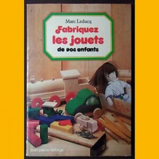 Fabriquez les jouets de vos enfants Marc Leducq