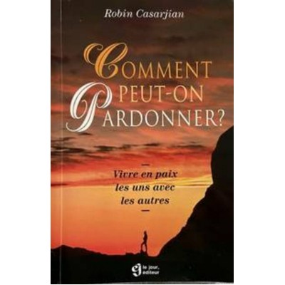 Comment peut-on pardonner  Vivre en paix les uns...