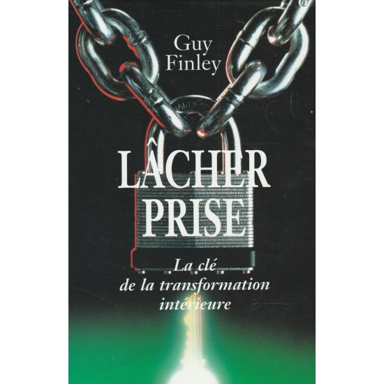 Lâcher prise La clé de la transformation intérieure Guy Finley