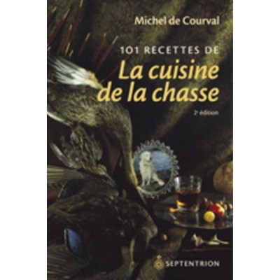 101 recettes de La Cuisine de la Chasse  Michel de...