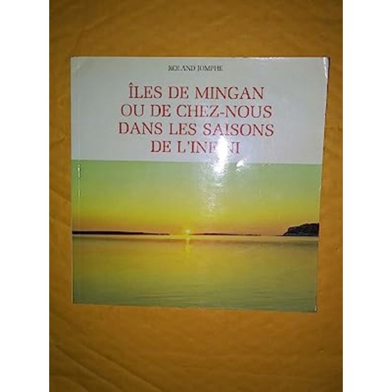 Iles de Mingan ou de chez-nous dans les saisons de l'infini Roland Jomphe