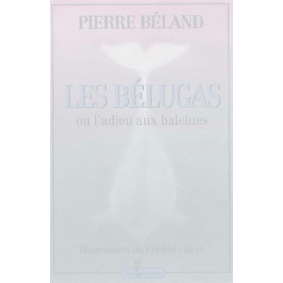 Les Bélugas ou l'adieu aux baleines  Pierre Béland