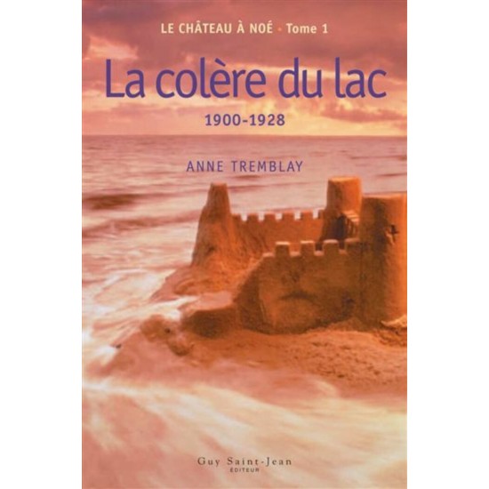 Le château a Noé tome 1 La colère du lac 1900-1928 Anne Tremblay