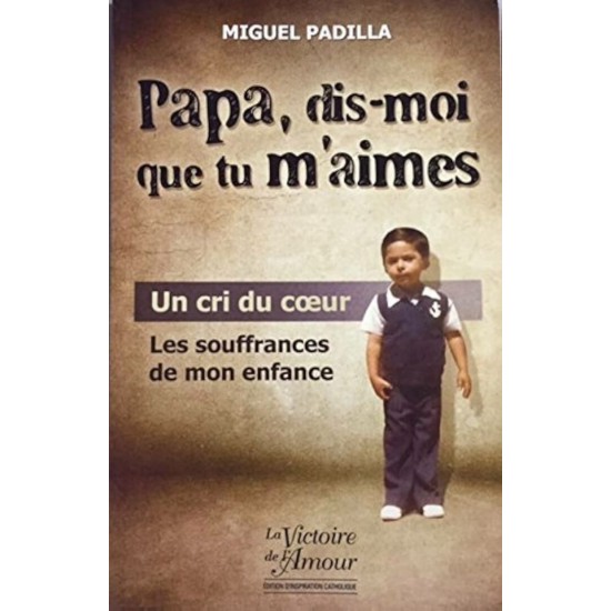 Papa dis-moi que tu m'aimes Les souffrances de mon...