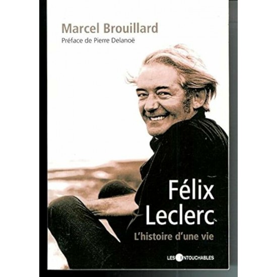 Félix Leclerc L'histoire d'une vie  Marcel...