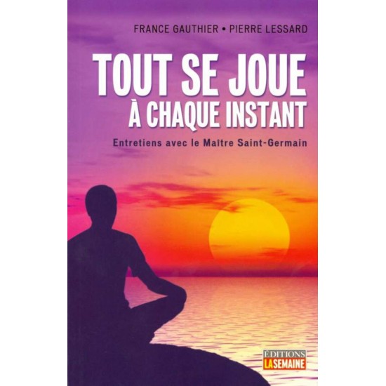 Tout se joue a chaque instant Entretiens avec le Maître St Germain  France Gauthier Pierre Lessard