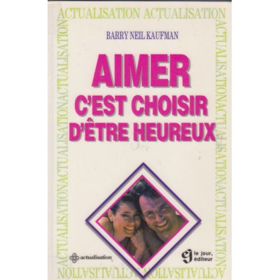 Aimer c'est choisir d'être heureux Barry Neil...