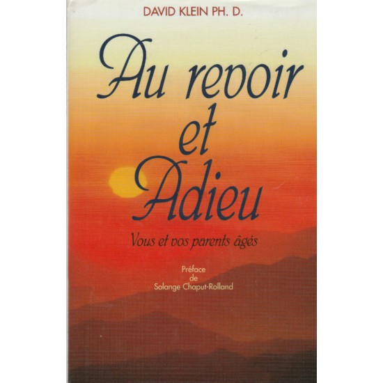 Au revoir et Adieu   Vous et vos parents âgés  David Klein  Ph.D