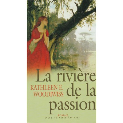 La rivière de la passion Kathleen E Woodiwiss
