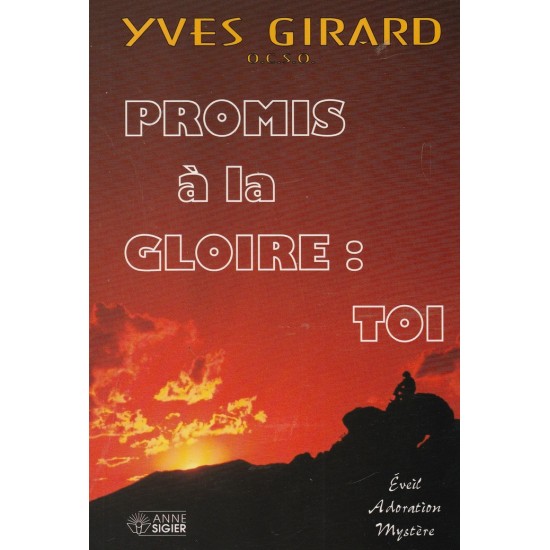 Promis à la gloire: TOI  Yves Girard o.c.s.o