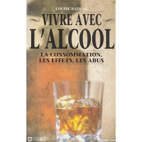 Vivre avec l'alcool la consommation les abus et les effets  Louise Nadeau