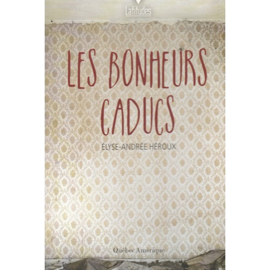 Les bonheurs Caducs Elyse Andrée Héroux