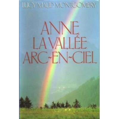 Anne La vallée Arc en ciel  Lucy Maud Montgomery