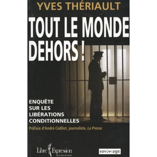 Tout le monde dehors! Enquêtes sur les libérations conditionnelle  Yves Thériault
