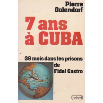 7 ans  à Cuba 38 mois dans les prisons de Fidel...