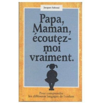 Papa Maman écoutez moi vraiment  Jacques Salomé