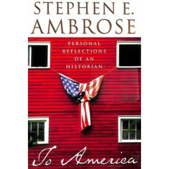 Personal reflections of an historian to America  Stephen E. Ambrose