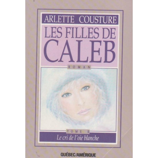 Les filles de Caleb Le cri de l'oie blanche tome 2  Arlette Cousture