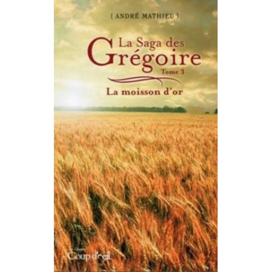La saga des Grégoire La moisson d'or tome 3 ...