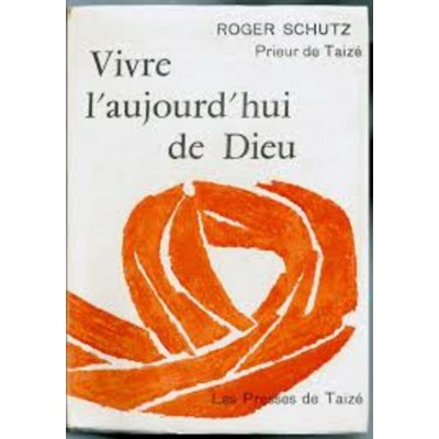 Vivre l'aujourd'hui de Dieu Roger schutz