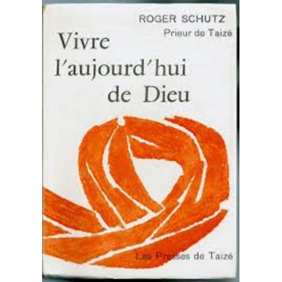 Vivre l'aujourd'hui de Dieu Roger schutz