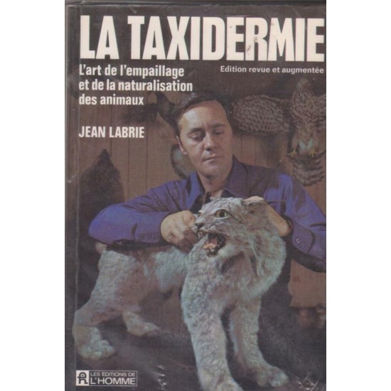 La taxidermie L'art de l'empaillage et de la naturalisation des animaux  Jean Labrie