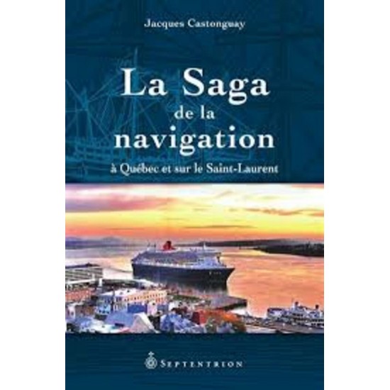 La saga de la navigation à Québec et Le Saint-Laurent  Jacques Castonguay
