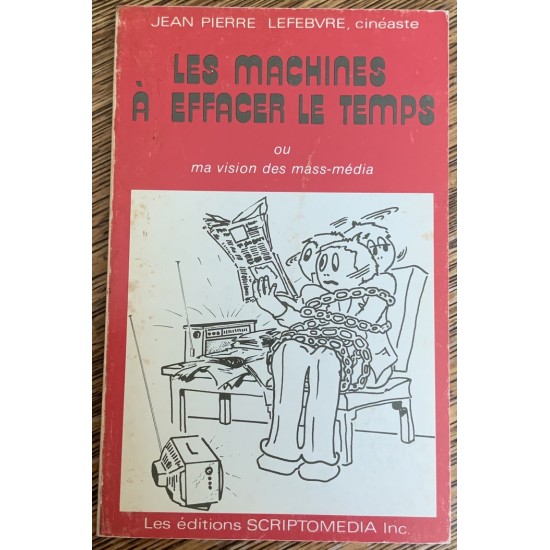 Les machines a effacer le temps ou ma vision des mass-média De Jean-Pierre Lefebvre, cinéaste