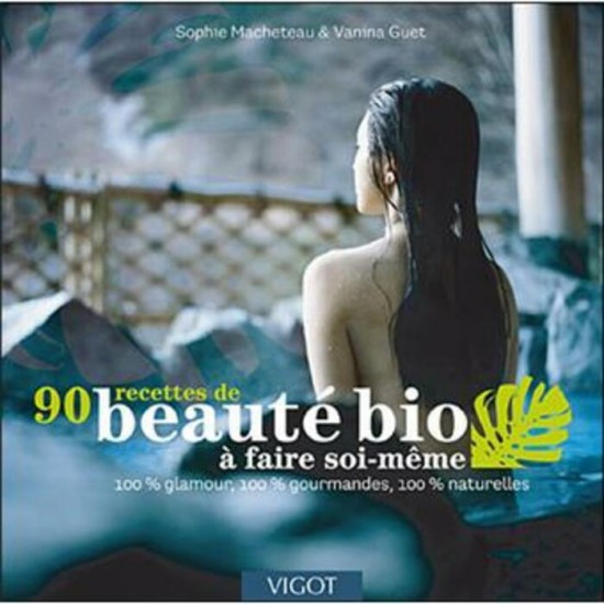 90 recettes de beauté bio à faire  - Sophie Macheteau et Vanina Guet