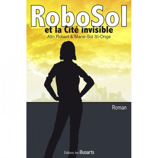 "RoboSol et la Cité invisible" écrit par Alin Robert et Marie-Sol St-Onge