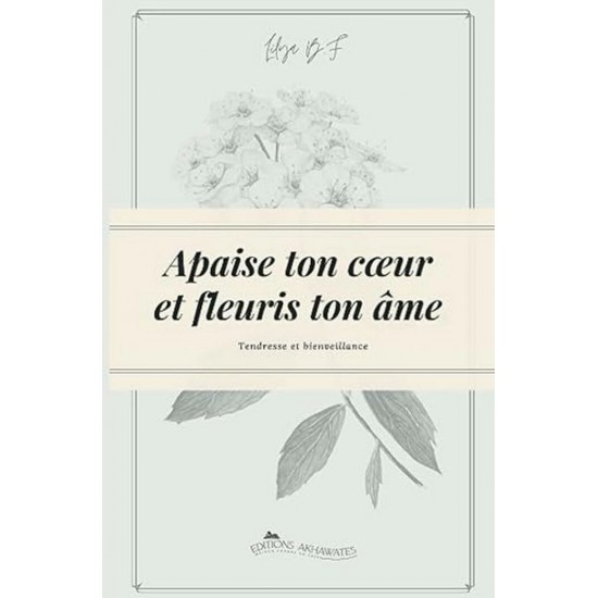 Apaise ton cœur et fleuris ton âme.: Deviens la... Apaise ton cœur et fleuris ton âme.: Deviens la...