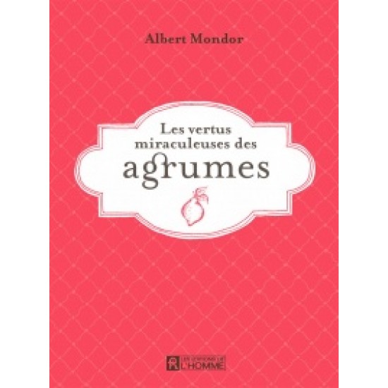 Les vertus miraculeuses des agrumes - Albert Mondor