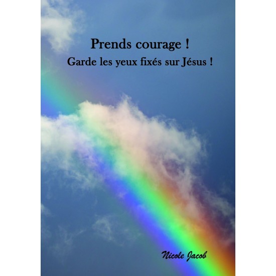 Prends courage , garde les yeux fixés sur Jésus !