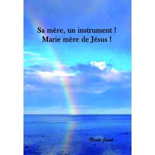 Sa mère, un instrument :Marie mère de Jésus !