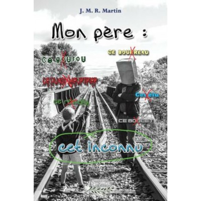Mon père, cet inconnu - J.M.R. Martin