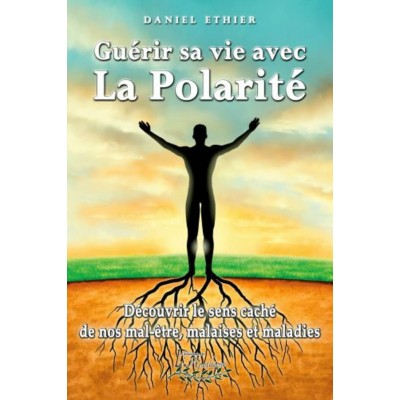 Guérir sa vie avec la Polarité - Daniel Ethier