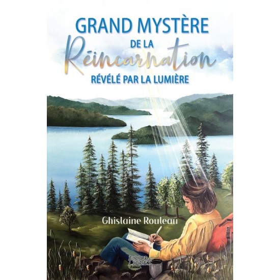 Le grand mystère de la réincarnation révélé par la Lumière - Ghislaine Rouleau