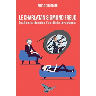 Le charlatan Sigmund Freud: Cocaïnomane et...