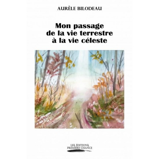 Mon passage de la vie terrestre à la vie céleste - Aurèle Bilodeau