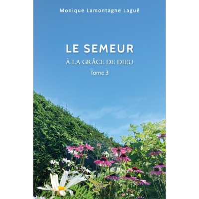 À la grâce de Dieu tome 3 : Le semeur - Monique...