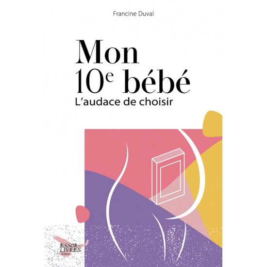 Mon 10e bébé | L'audace de choisir - Francine Duval