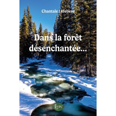 Dans la forêt désenchantée - Chantale Lefebvre